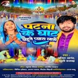 Patna Ke Ghat Bahute Pyara Lage (Ajeet Anand, Khushi Kakkar) Chhath Puja Mp3 Song Mp3 Song