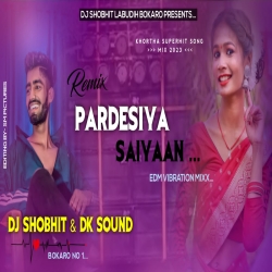 Pardesiya Saiyaan [ Edm Vibration ] Dj SHOBHIT & DK Sound Bokaro Mp3 Song