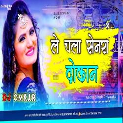 Le Chala Sonra Dokaan Antra Singh - Bhojpuri Hard Remix - Dj Omkar Dhanbad Mp3 Song