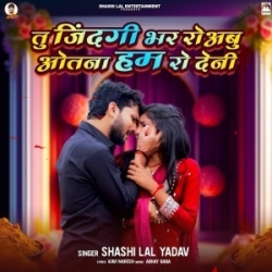 Tu Zindagi Bhar Ro Aibu Otana Hum Ro Deni (Shashi Lal Yadav) 2024 Mp3 Song Mp3 Song