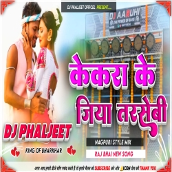 KEKRA KE JIYA TARSEBI RAJ BHAI NEW KHORTHA SONG [ JHUMAR DANCE MIX ] DJ PHALJEET OFFICEL Mp3 Song