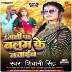 Ungali Pe Balam Ke Nachaib (Shivani Singh) 2024 Mp3 Song Mp3 Song