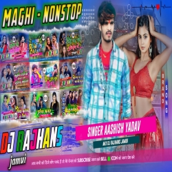 2024 Special Aashish Yadav Maghi Nonstop Dj Remix - All Hits Viral Song - Mix Dj Rajhans Jamui Mp3 Song