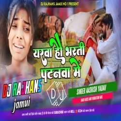 Yarwa Ho Bharti Patnwa Me Aashish Yadav Sad Maghi Song Mix Dj Rajhans Jamui Mp3 Song