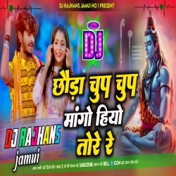 Chhauda Chup Chup Mango Hiyo Tore Re Ashish Yadav Bolbam Dj Remix Dj Rajhans Jamui Mp3 Song