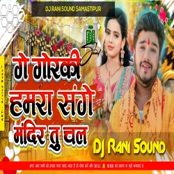 Ge Gorki Hamra Sanghe Tu Chal Dj Rani Sound Kalyanpur No1 Mp3 Song