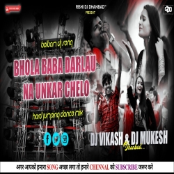 Bhola Baba Darlau Na Unkar Chelo Na Dartau Ge - Hard Jumping Dance Mix - Dj Vikash & Dj Mukesh Mp3 Song