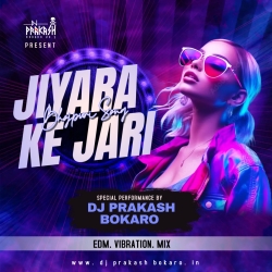 JIYARA KE JARI RAHA HO - EDM REMIX - DJ PRAKASH BOKARO Mp3 Song