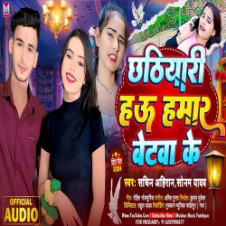 Chhathiyari Hau Hamar Betwa Ke (Sonam Yadav, Sachin Ahiran) 2024 New Maghi Mp3 Song Mp3 Song