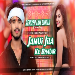 Jamui Jila Ke Bhatar - Hard Jumping Bass 2024 -- Dj King Lkm Guruji Mp3 Song