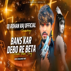 BANS KAR DEBO RE BETA (EDM BASS MIX) DJ ROHAN RAJ Mp3 Song