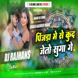 Pinjda Me Se Kud Jeto Suga Ge Aashish Yadav Maghi Song Mix Dj Rajhans Jamui Mp3 Song