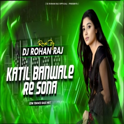 Kaatil Banwale A Sonawa (Edm Trance Mix) Dj Rohan Raj Official Mp3 Song