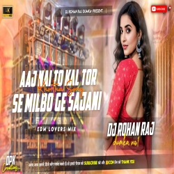 Aaj Naito Kail Tor Se Milbo Ge Sajni (Official Edm Mix) Dj Rohan Raj Mp3 Song