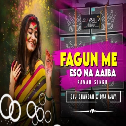 Fagun Me Eso Na Aaiba Pawan Singh Holi Song Remix Dvj Chandan x Dvj Ajay Mp3 Song