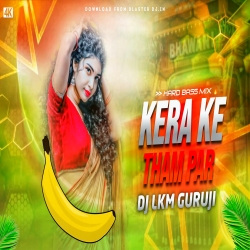Kera ke Tham Par --- Hard Bass Dj Song 2025 -- Dj Lkm Guruji Mp3 Song