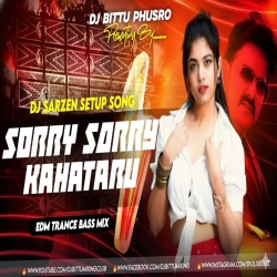 SORRY SORRY KAHATARU REMIX EDM TRANCE MIX DJ BITTU PHUSRO Mp3 Song