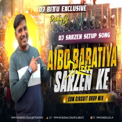 DJ SARZEN SETUP SONG | AIBO BARATIYA DJ LEKE SARZEN KE REMIX  | EDM CIRCUIT MIX | DJ BITTU PHUSRO Mp3 Song