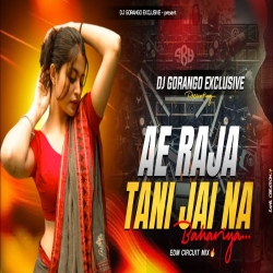 AE RAJA TANI JAI NA BAHARIYA | EDM CIRCUIT MIX | DJ GORANGO EXCLUSIVE Mp3 Song