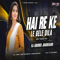 Hai Re Ke Le Gele Dila - EDM TRANCE MIX | Dj Abishek Jharkhand Mp3 Song