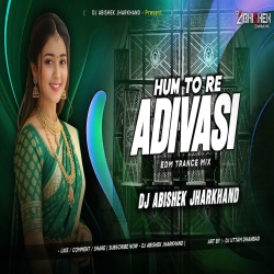 Hum To Re Adivasi - EDM TRANCE MIX I Dj Abishek Jharkhand Mp3 Song