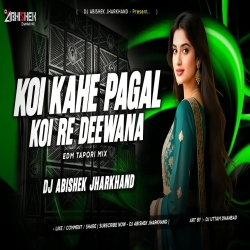 Koi Kahe Pagal Koi Re Deewana - EDM X TAPORI MIX | Dj Abishek Jharkhand Mp3 Song