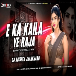E Ka Kaila Ye Raja - EDM EXTENDED BASS MIX | Dj Abishek Jharkhand Mp3 Song