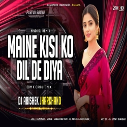 Maine Kisi Ko Dil De Diya (EDM X CIRCUIT MIX) Dj Abishek Jharkhand Mp3 Song