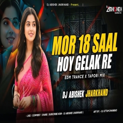 Mor 18 Saal Hoy Gelak Re - EDM TRANCE X TAPORI MIX | Dj Abishek Jharkhand Mp3 Song