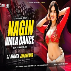 Nagin Wala Dance (Neelkamal Singh) - EDM X TRANCE MIX  Dj Abishek Jharkhand Mp3 Song