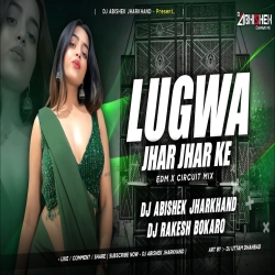 Lugwa Jhar Jhar Ke - EDM X CIRCUIT MIX  Dj Abishek Jharkhand X Dj Rakesh Bokaro Mp3 Song