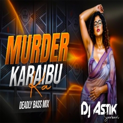 Murder Karaibu Ka Bhojpuri Edm Song Deadly Bass Mix Dj Astik Sarbari Mp3 Song