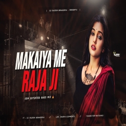 MAKAIYA ME RAJA JI | EDM EXTENTED BASS MIX | DJ SARZEN X DJ RAJESH BENAGORIYA Mp3 Song