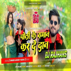 Choli Ke Saman Karde Chhaudan Me Dan Ashish Yadav Maghi Song Mix Dj Rajhans Jamui Mp3 Song