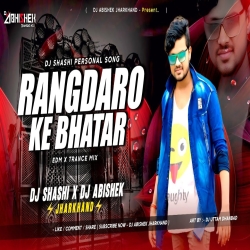 Rangdaro Ke Bhatar (EDM X TRANCE MIX) Dj Shashi X Dj Abishek Jharkhand Mp3 Song