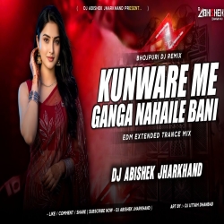 Kunware Me Ganga Nahaile Bani EDM EXTENDED TRANCE MIX Dj Abishek Jharkhand Mp3 Song