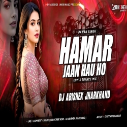 Hamar Jaan Hau Ho (Pawan Singh) EDM X TRANCE MIX Dj Abishek Jharkhand Mp3 Song