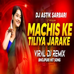 Edm Extended Bass Mix | Machis Ke Tiliya Jarake Dj Remix | Bhojpuri Dj Song | Dj Astik Mp3 Song