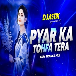 Pyar Ka Tohfa Tera | EDM TRANCE MIX | Dj Sarzen Song || Dj Astik Sarbari Mp3 Song
