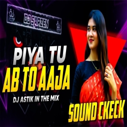 Piya Tu Ab To Aaja | Dj Sarzen Sound Check | Dj Sarzen Monster Bass Sound Check | Dj Astik Sarbari Mp3 Song