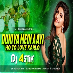 Duniya Mein Aayi Ho To Love Karlo A1 Singh Baja Mix Dj Astik Sarbari Mp3 Song