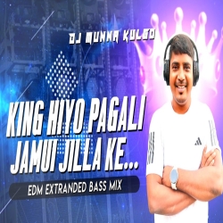 KING HIYO PAGLI JAMUI JILLA KE  EDM EXTRANDED BASS MIX BHOJPURI SONG DJ MUNNA KULGO Mp3 Song