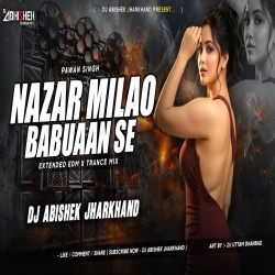 Nazar Milao Babuaan Se (Pawan Singh) - EXTENDED EDM X TRANCE MIX | Dj Abishek Jharkhand Mp3 Song