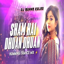 SHAM HAI DHUAN DHUAN HUMMING TRANCE MIX DJ MUNNA KULGO Mp3 Song