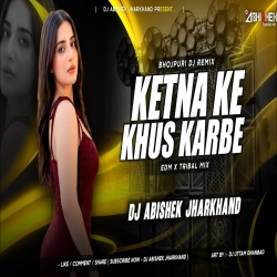 Ketna Ke Khus Karbe - EDM X TRIBAL MIX | Dj Abishek Jharkhand Mp3 Song