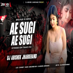 Ae Sugi Ae Sugi Tu Mat Mara Muski Chawaniya - EXTENDED EDM TRANCE MIX | Dj Abishek Jharkhand Mp3 Song