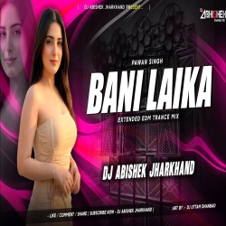 Bani Laika (Pawan Singh) - EXTENDED EDM TRANCE MIX | Dj Abishek Jharkhand Mp3 Song