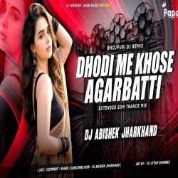 Dhodi Me Khose Agarbatti - EXTENDED EDM TRANCE MIX | Dj Abishek Jharkhand Mp3 Song