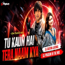Tu Kaun Hai Tera Naam Kya (EDM Trance Mix) Dj Gautam x Dj Pradum Mp3 Song