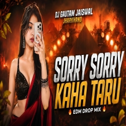 Sorry Sorry Kaha Taru (EDM Drop Mix) Dj Gautam Jaiswal Mp3 Song